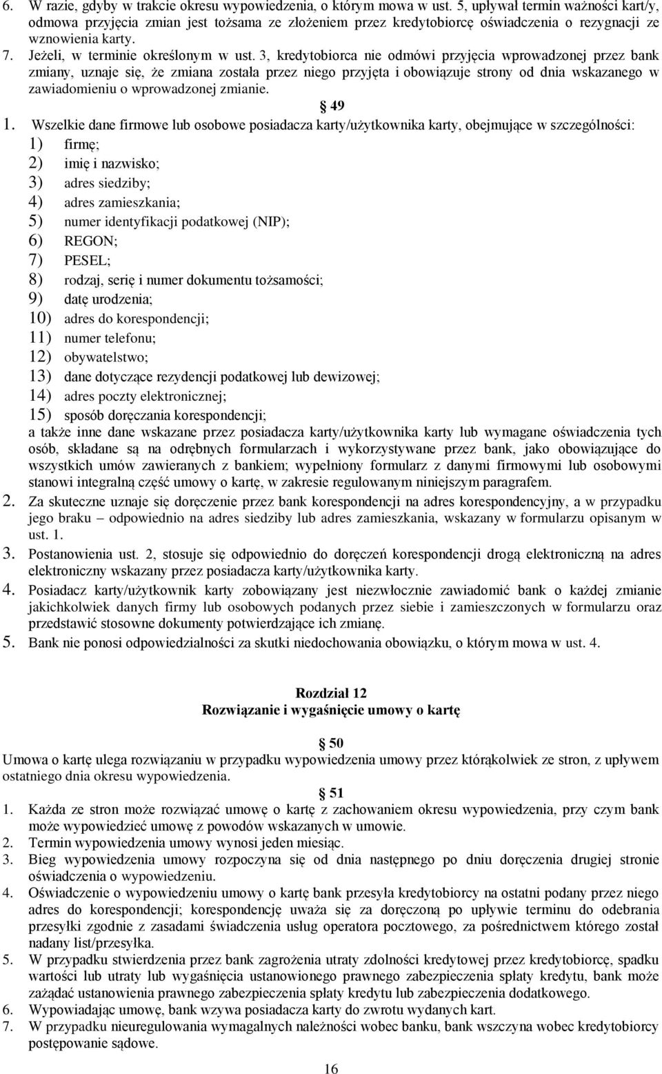 3, kredytobiorca nie odmówi przyjęcia wprowadzonej przez bank zmiany, uznaje się, że zmiana została przez niego przyjęta i obowiązuje strony od dnia wskazanego w zawiadomieniu o wprowadzonej zmianie.