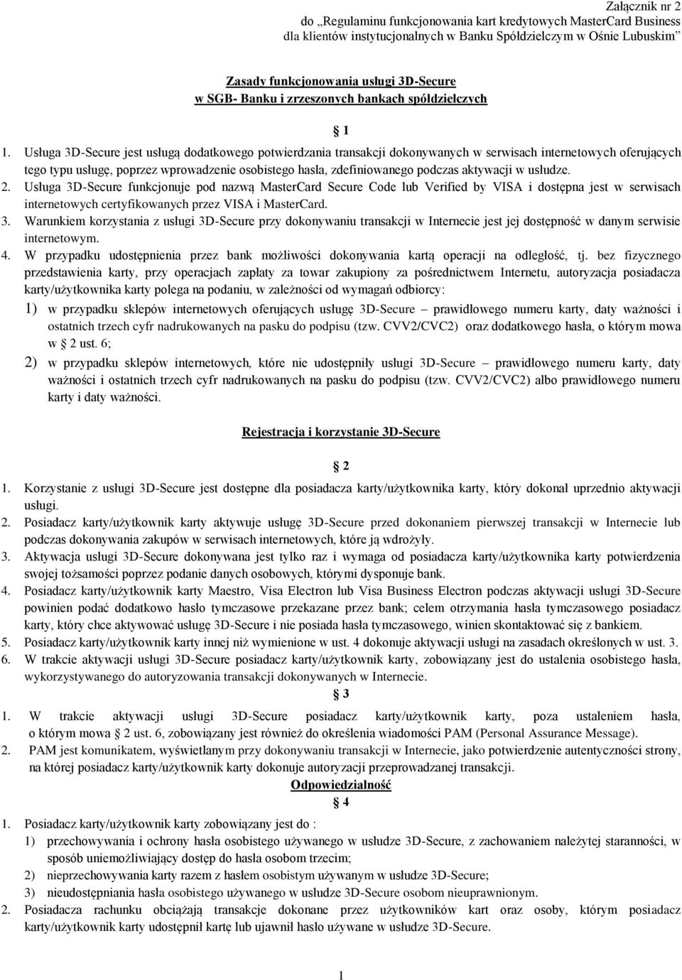 Usługa 3D-Secure jest usługą dodatkowego potwierdzania transakcji dokonywanych w serwisach internetowych oferujących tego typu usługę, poprzez wprowadzenie osobistego hasła, zdefiniowanego podczas