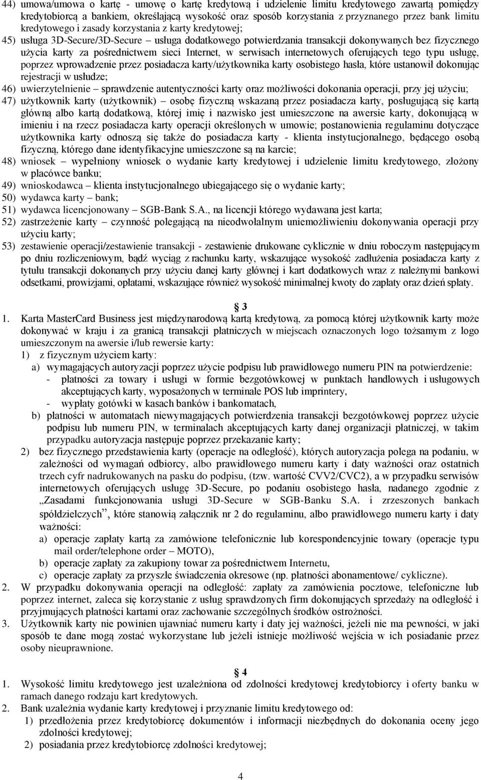 Internet, w serwisach internetowych oferujących tego typu usługę, poprzez wprowadzenie przez posiadacza karty/użytkownika karty osobistego hasła, które ustanowił dokonując rejestracji w usłudze; 46)