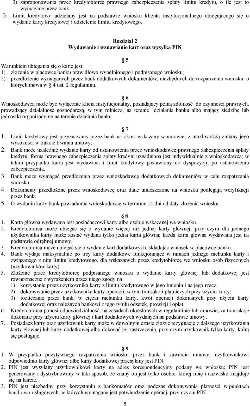 Rozdział 2 Wydawanie i wznawianie kart oraz wysyłka PIN 5 Warunkiem ubiegania się o kartę jest: 1) złożenie w placówce banku prawidłowo wypełnionego i podpisanego wniosku; 2) przedłożenie wymaganych