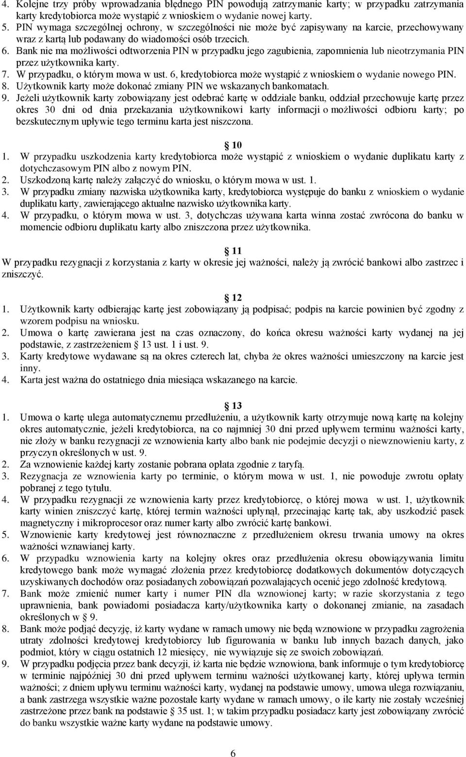 Bank nie ma możliwości odtworzenia PIN w przypadku jego zagubienia, zapomnienia lub nieotrzymania PIN przez użytkownika karty. 7. W przypadku, o którym mowa w ust.