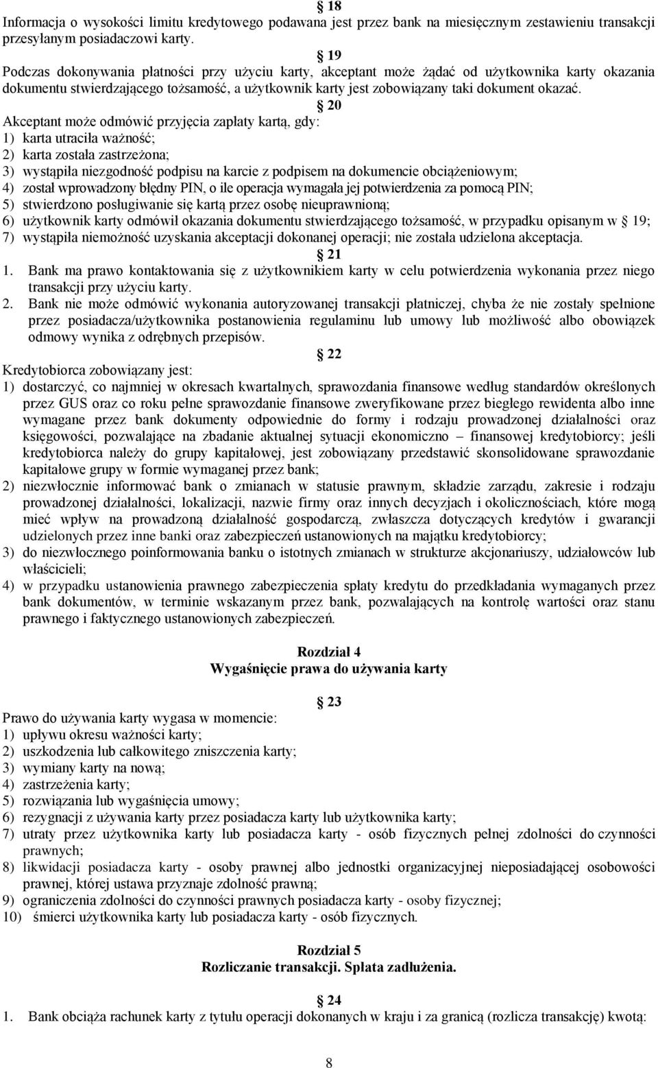 20 Akceptant może odmówić przyjęcia zapłaty kartą, gdy: 1) karta utraciła ważność; 2) karta została zastrzeżona; 3) wystąpiła niezgodność podpisu na karcie z podpisem na dokumencie obciążeniowym; 4)
