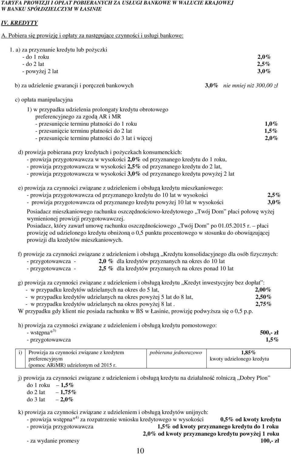 przypadku udzielenia prolongaty kredytu obrotowego preferencyjnego za zgodą AR i MR - przesunięcie terminu płatności do 1 roku 1,0% - przesunięcie terminu płatności do 2 lat 1,5% - przesunięcie