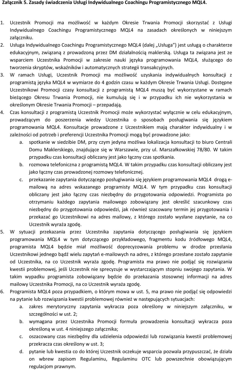 Usługa Indywidualnego Coachingu Programistycznego MQL4 (dalej Usługa ) jest usługą o charakterze edukacyjnym, związaną z prowadzoną przez DM działalnością maklerską.