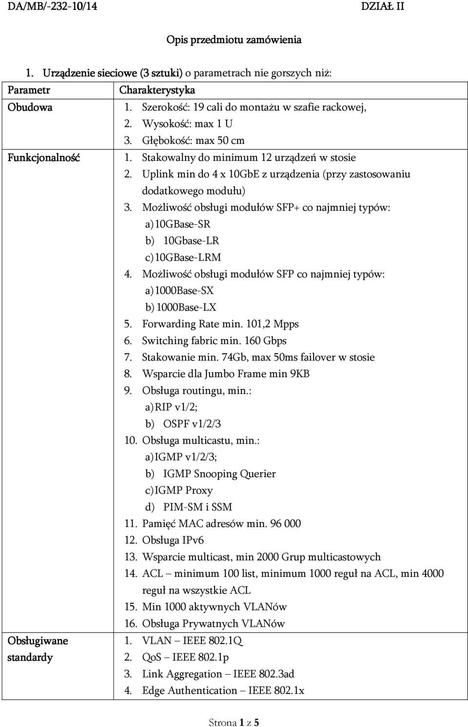 Uplink min do 4 x 10GbE z urządzenia (przy zastosowaniu dodatkowego modułu) 3. Możliwość obsługi modułów SFP+ co najmniej typów: a) 10GBase-SR b) 10Gbase-LR c) 10GBase-LRM 4.