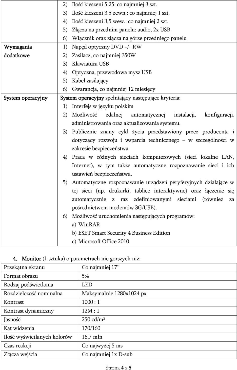 mysz USB 5) Kabel zasilający 6) Gwarancja, co najmniej 12 miesięcy System operacyjny spełniający następujące kryteria: 1) Interfejs w języku polskim 2) Możliwość zdalnej automatycznej instalacji,