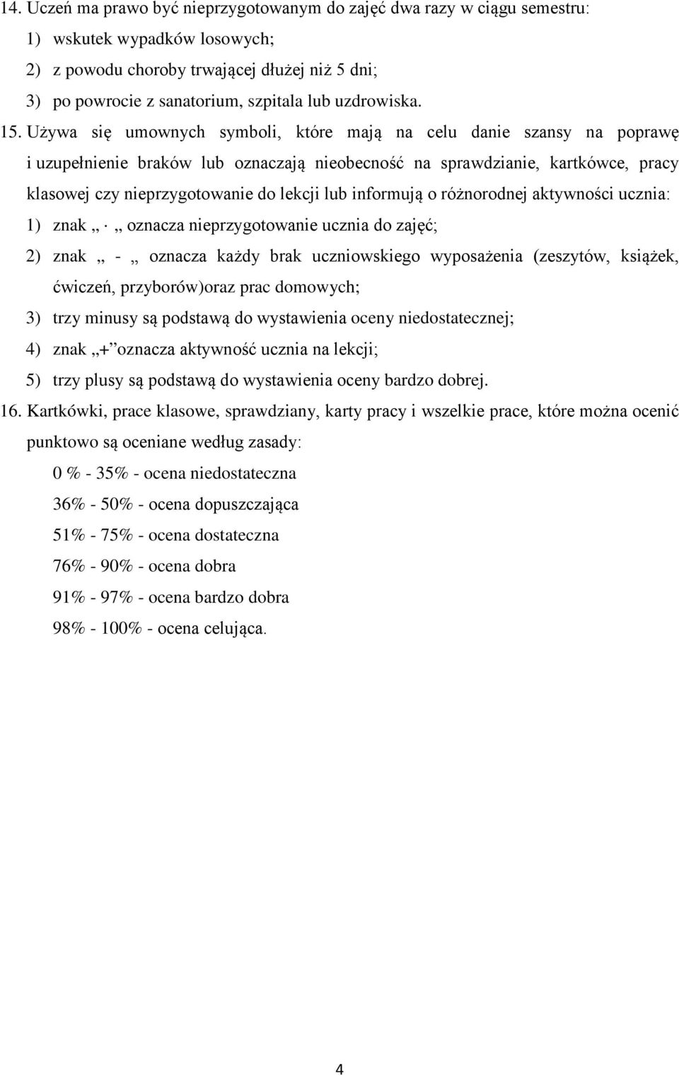 Używa się umownych symboli, które mają na celu danie szansy na poprawę i uzupełnienie braków lub oznaczają nieobecność na sprawdzianie, kartkówce, pracy klasowej czy nieprzygotowanie do lekcji lub