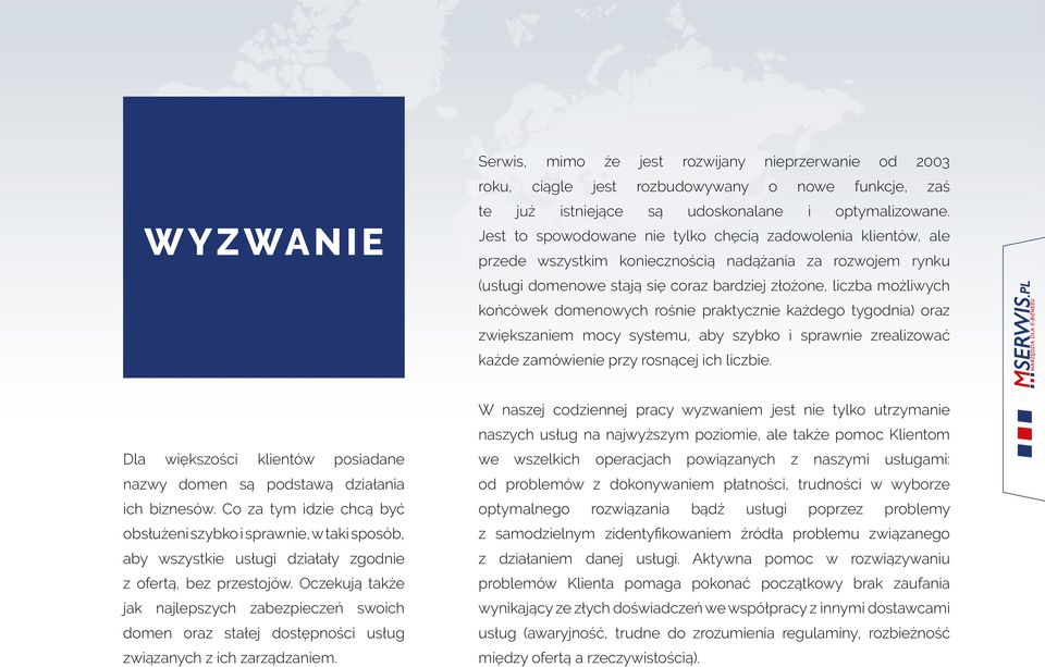 domenowych rośnie praktycznie każdego tygodnia) oraz zwiększaniem mocy systemu, aby szybko i sprawnie zrealizować każde zamówienie przy rosnącej ich liczbie.