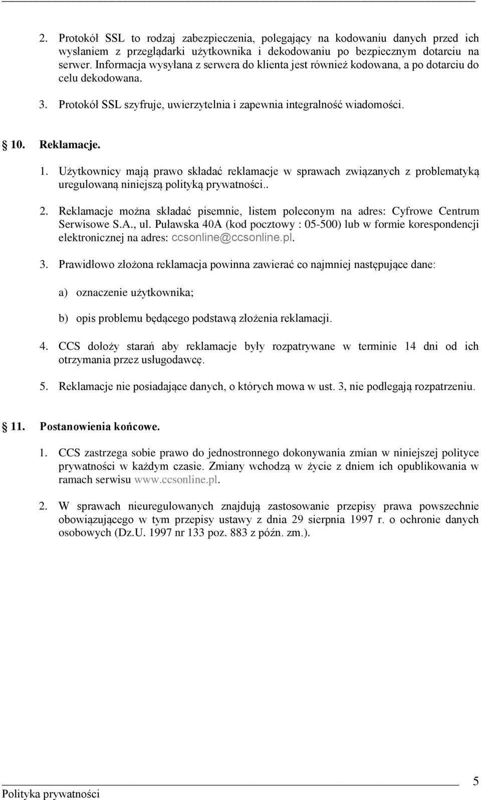 . Reklamacje. 1. Użytkownicy mają prawo składać reklamacje w sprawach związanych z problematyką uregulowaną niniejszą polityką prywatności.. 2.