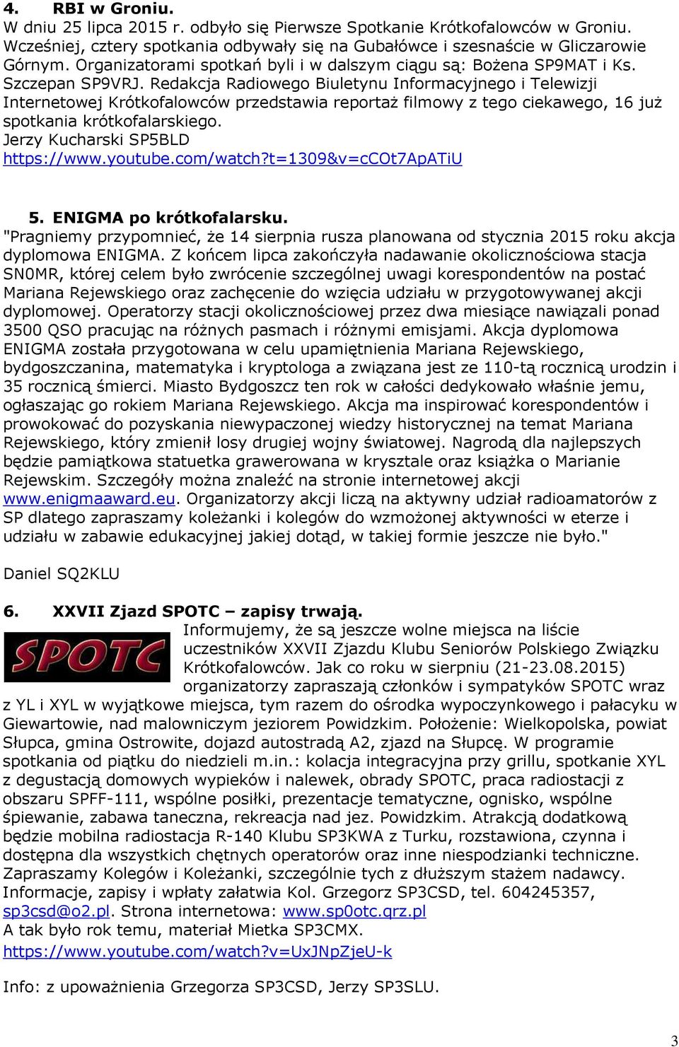 Redakcja Radiowego Biuletynu Informacyjnego i Telewizji Internetowej Krótkofalowców przedstawia reportaż filmowy z tego ciekawego, 16 już spotkania krótkofalarskiego.