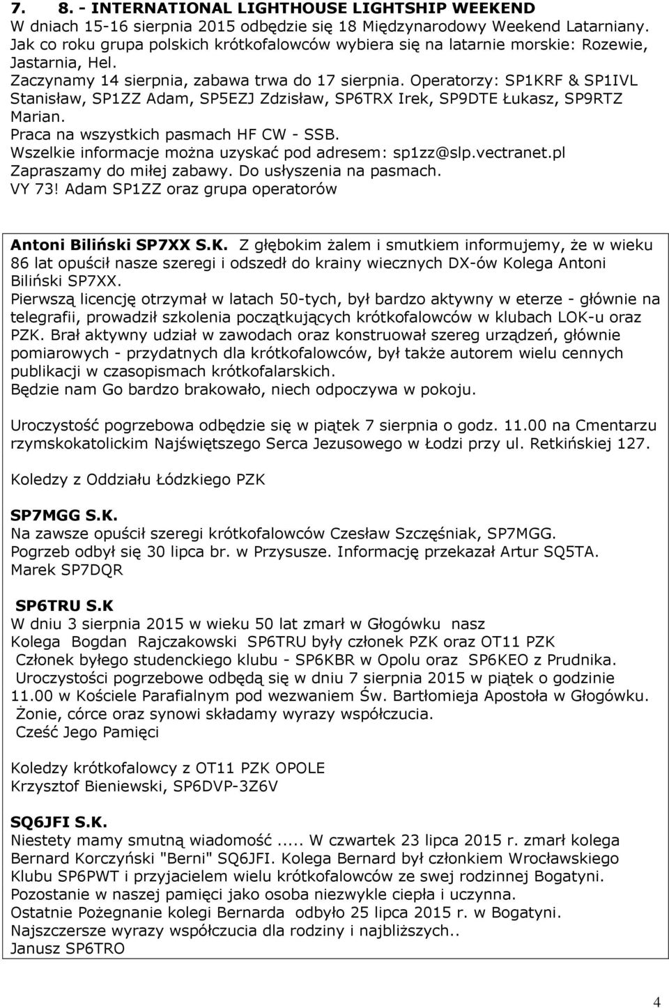 Operatorzy: SP1KRF & SP1IVL Stanisław, SP1ZZ Adam, SP5EZJ Zdzisław, SP6TRX Irek, SP9DTE Łukasz, SP9RTZ Marian. Praca na wszystkich pasmach HF CW - SSB.