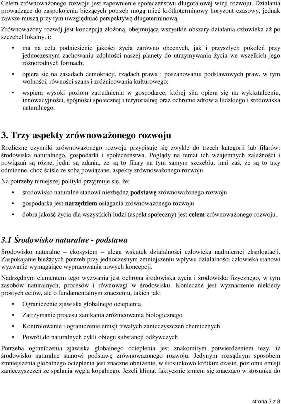 ZrównowaŜony rozwój jest koncepcją złoŝoną, obejmującą wszystkie obszary działania człowieka aŝ po szczebel lokalny, i: ma na celu podniesienie jakości Ŝycia zarówno obecnych, jak i przyszłych