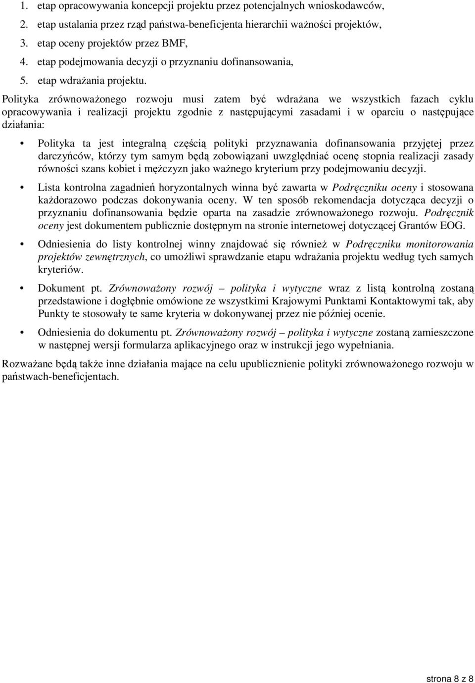 Polityka zrównowaŝonego rozwoju musi zatem być wdraŝana we wszystkich fazach cyklu opracowywania i realizacji projektu zgodnie z następującymi zasadami i w oparciu o następujące działania: Polityka