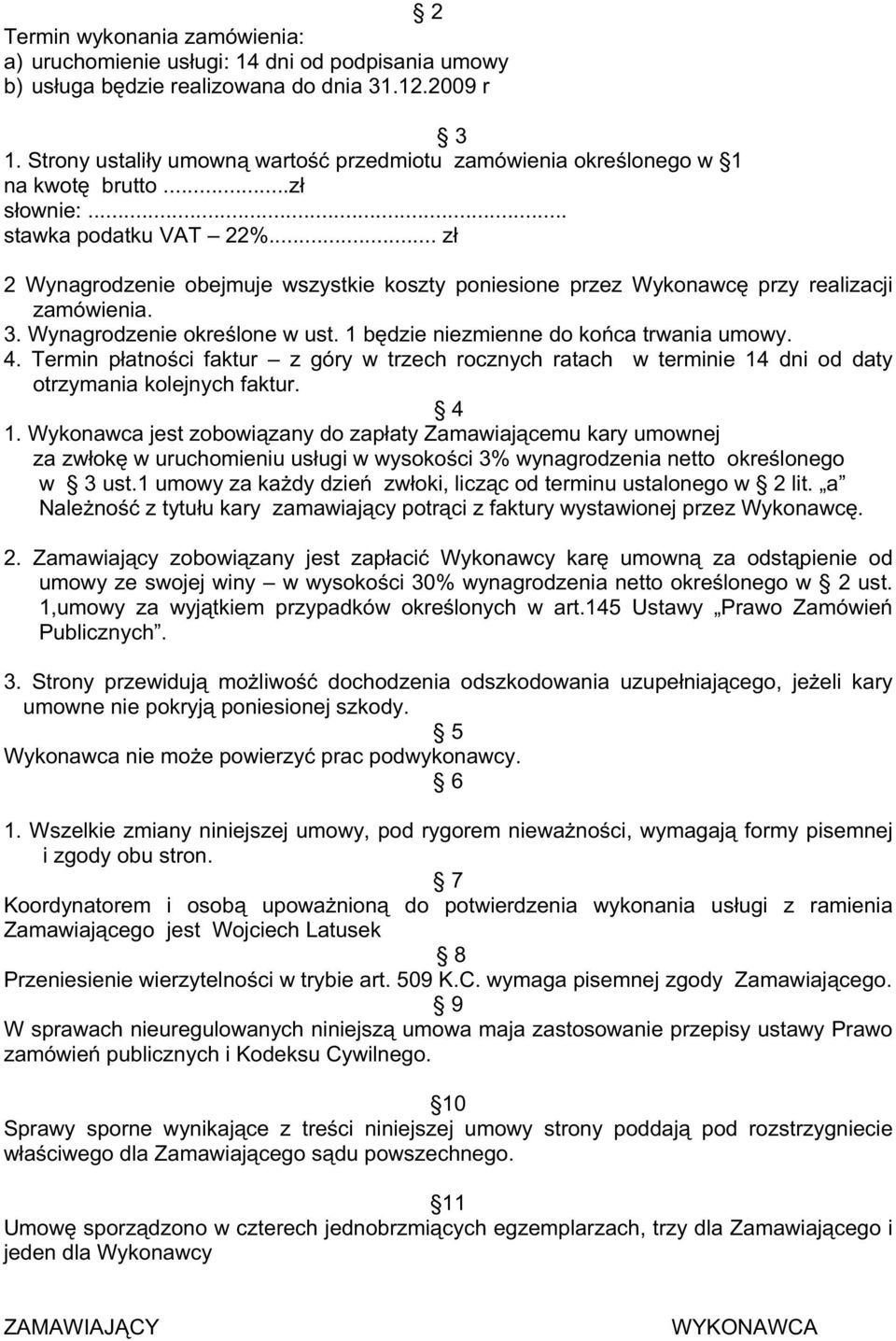 .. zł 2 Wynagrodzenie obejmuje wszystkie koszty poniesione przez Wykonawcę przy realizacji zamówienia. 3. Wynagrodzenie określone w ust. 1 będzie niezmienne do końca trwania umowy. 4.