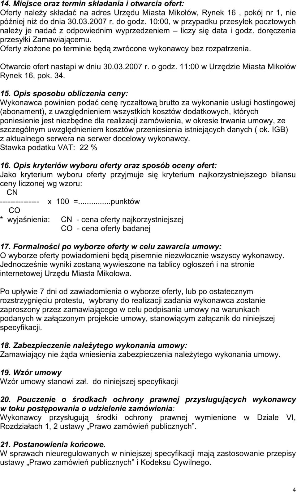 Oferty złoŝone po terminie będą zwrócone wykonawcy bez rozpatrzenia. Otwarcie ofert nastąpi w dniu 30.03.2007 r. o godz. 11:00 w Urzędzie Miasta Mikołów Rynek 16, pok. 34. 15.