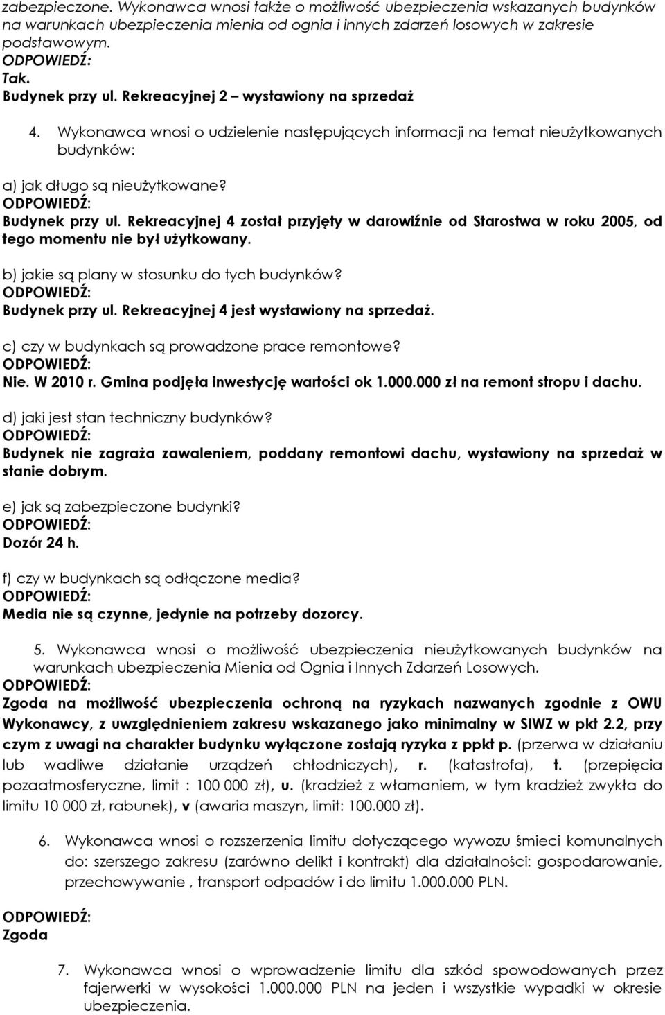 Rekreacyjnej 4 został przyjęty w darowiźnie od Starostwa w roku 2005, od tego momentu nie był użytkowany. b) jakie są plany w stosunku do tych budynków? Budynek przy ul.