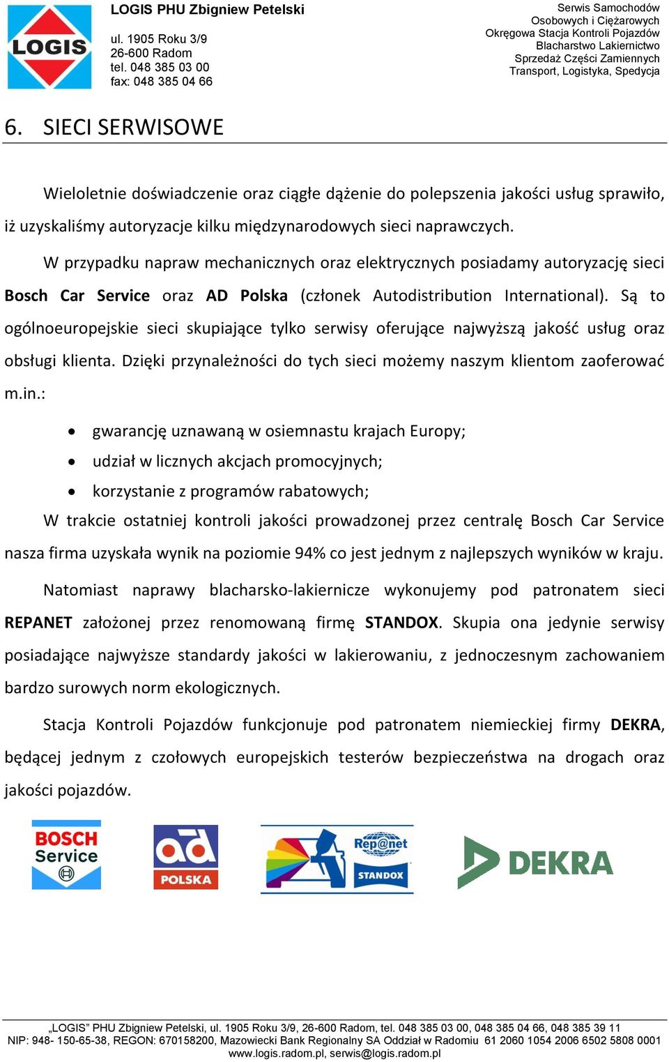 Są to ogólnoeuropejskie sieci skupiające tylko serwisy oferujące najwyższą jakość usług oraz obsługi klienta. Dzięki przynależności do tych sieci możemy naszym klientom zaoferować m.in.