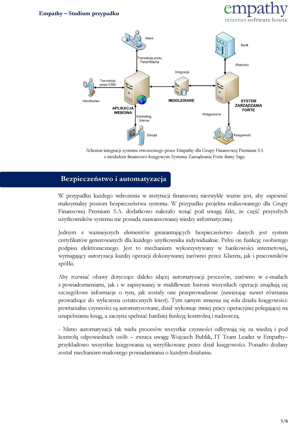 W przypadku projektu realizowanego dla Grupy Finansowej Premium S.A. dodatkowo należało wziąć pod uwagę fakt, że część przyszłych użytkowników systemu nie posiada zaawansowanej wiedzy informatycznej.