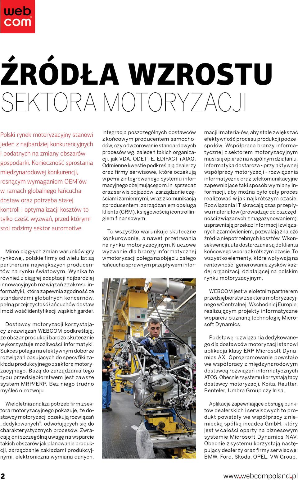 którymi stoi rodzimy sektor automotive. Mimo ciągłych zmian warunków gry rynkowej, polskie firmy od wielu lat są partnerami największych producentów na rynku światowym.