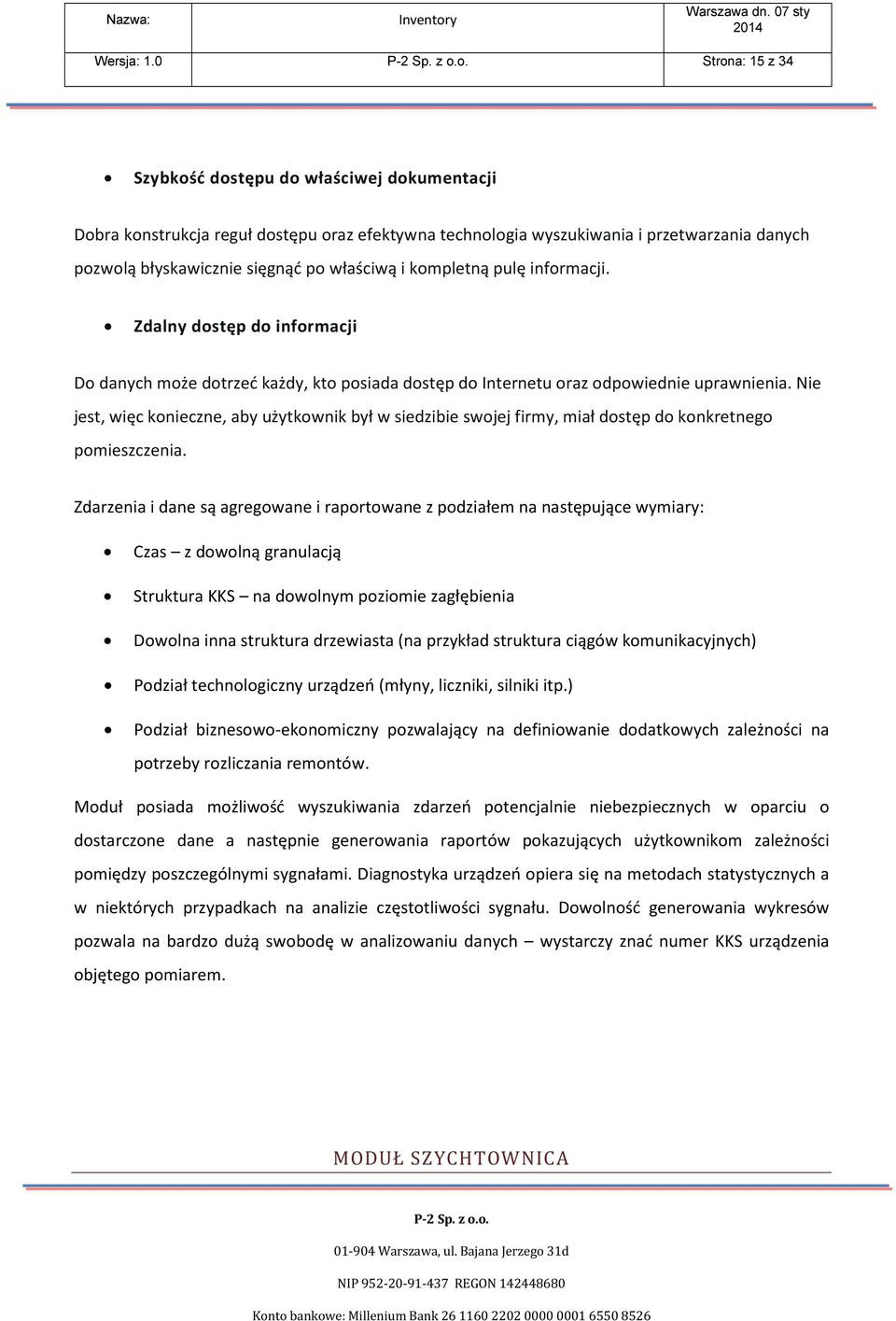 kompletną pulę informacji. Zdalny dostęp do informacji Do danych może dotrzeć każdy, kto posiada dostęp do Internetu oraz odpowiednie uprawnienia.