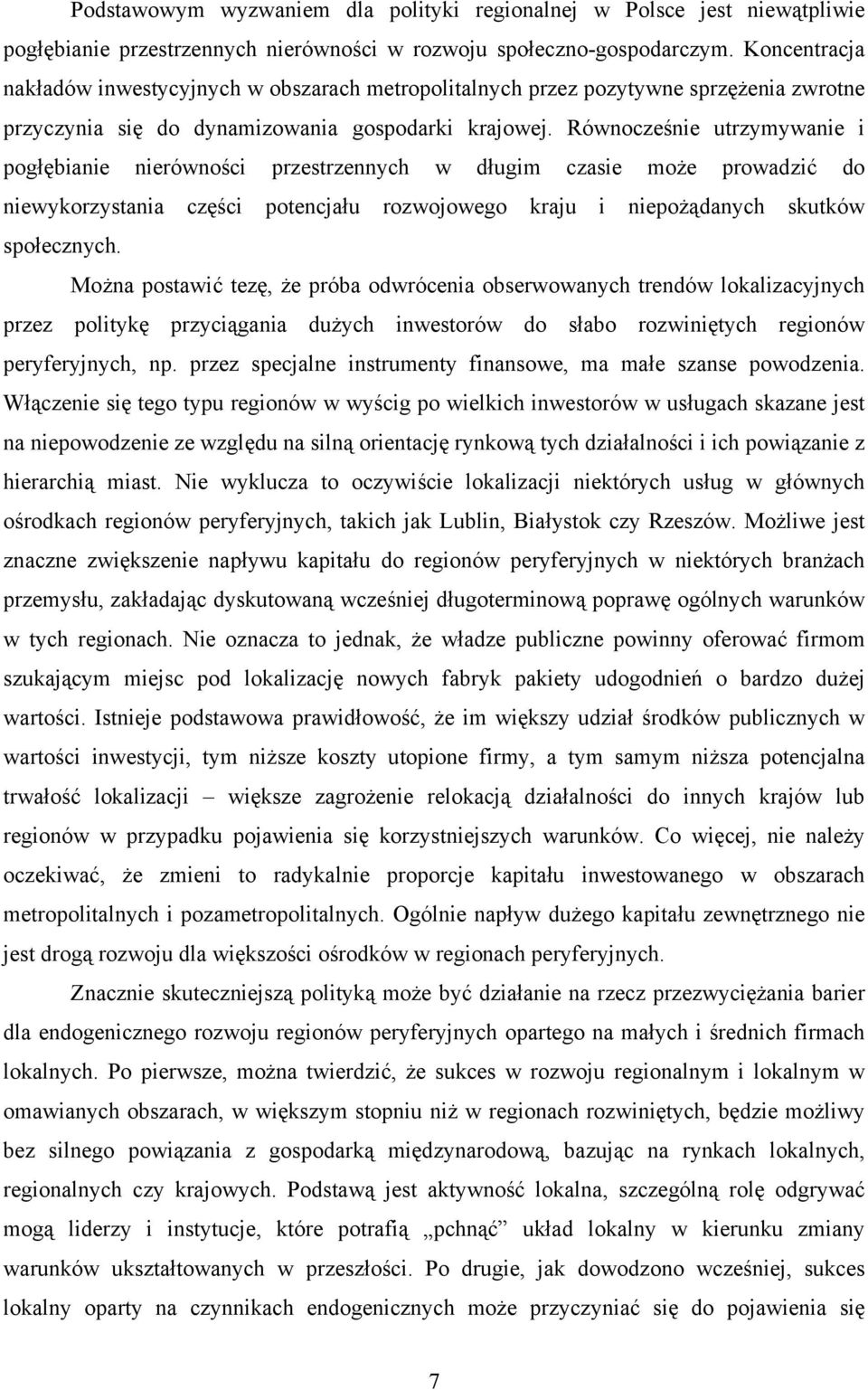 Równocześnie utrzymywanie i pogłębianie nierówności przestrzennych w długim czasie może prowadzić do niewykorzystania części potencjału rozwojowego kraju i niepożądanych skutków społecznych.