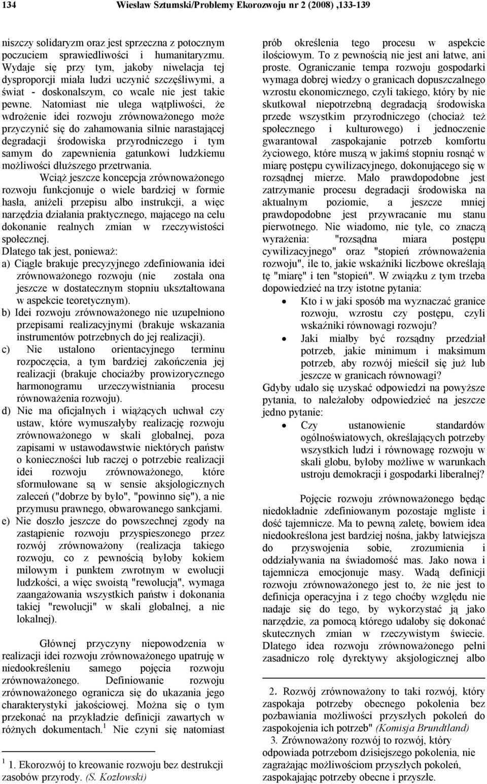 Natomiast nie ulega wątpliwości, Ŝe wdroŝenie idei rozwoju zrównowaŝonego moŝe przyczynić się do zahamowania silnie narastającej degradacji środowiska przyrodniczego i tym samym do zapewnienia
