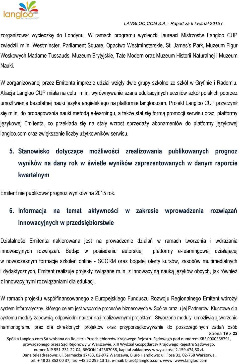 W zorganizowanej przez Emitenta imprezie udział wzięły dwie grupy szkolne ze szkół w Gryfini