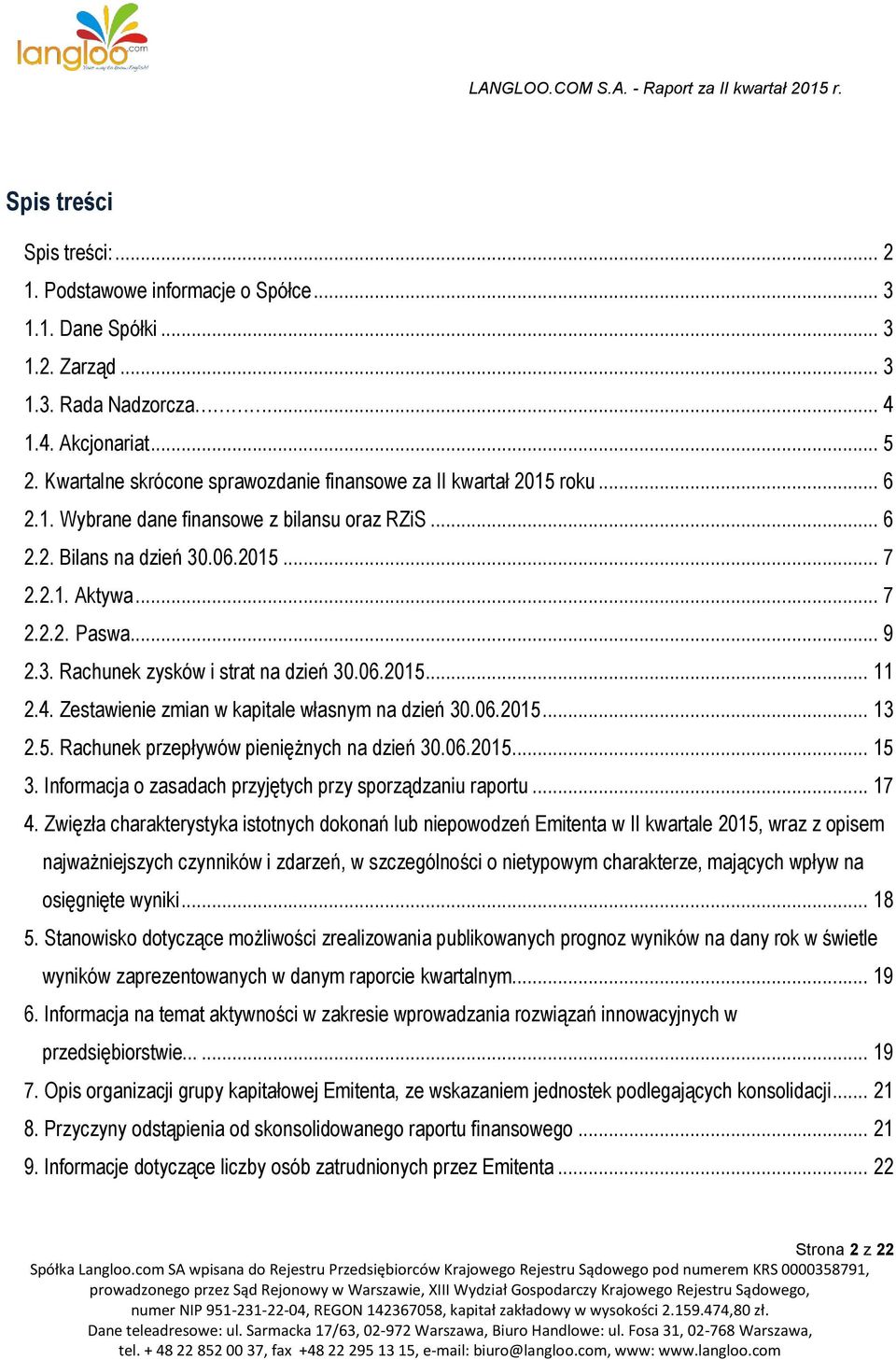 3. Rachunek zysków i strat na dzień 30.06.2015... 11 2.4. Zestawienie zmian w kapitale własnym na dzień 30.06.2015... 13 2.5. Rachunek przepływów pieniężnych na dzień 30.06.2015... 15 3.