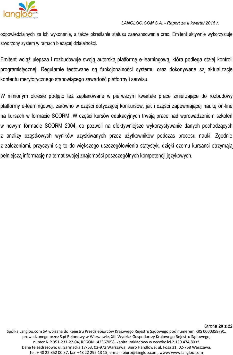Regularnie testowane są funkcjonalności systemu oraz dokonywane są aktualizacje kontentu merytorycznego stanowiącego zawartość platformy i serwisu.
