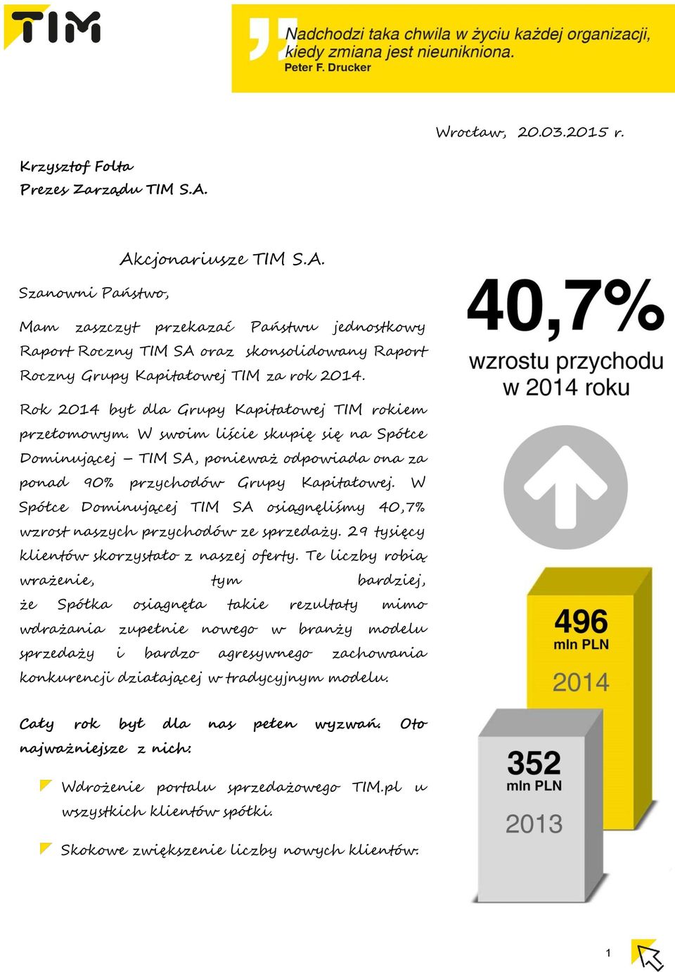 Rok 2014 był dla Grupy Kapitałowej TIM rokiem przełomowym. W swoim liście skupię się na Spółce Dominującej TIM SA, ponieważ odpowiada ona za ponad 90% przychodów Grupy Kapitałowej.