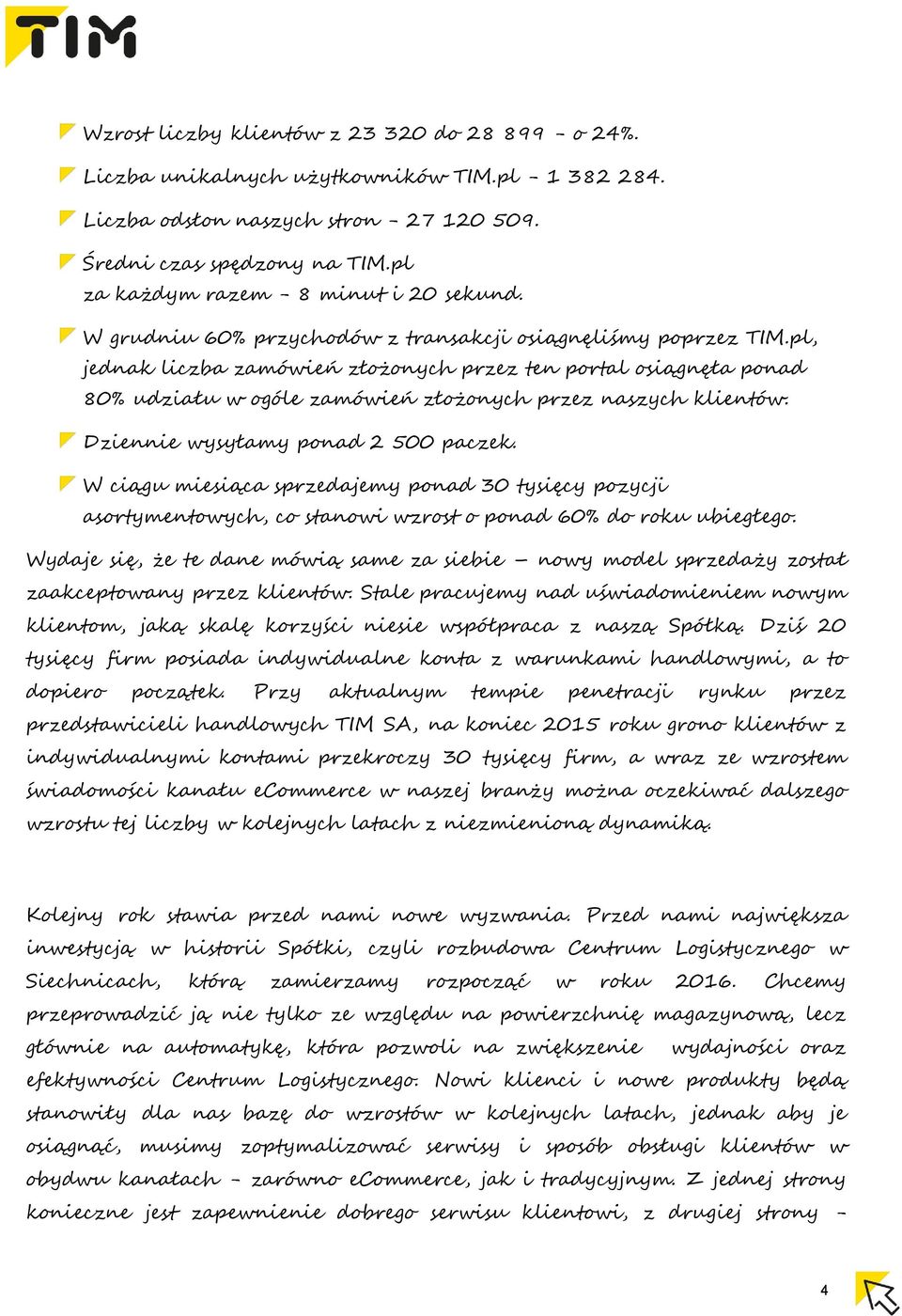 pl, jednak liczba zamówień złożonych przez ten portal osiągnęła ponad 80% udziału w ogóle zamówień złożonych przez naszych klientów. Dziennie wysyłamy ponad 2 500 paczek.