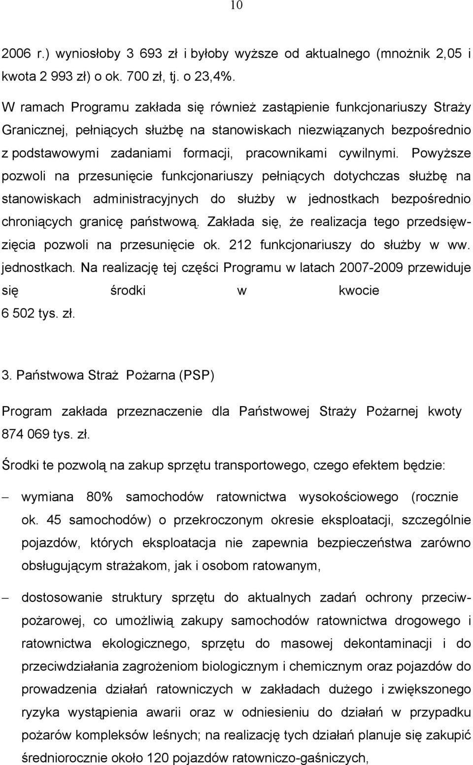 cywilnymi. Powyższe pozwoli na przesunięcie funkcjonariuszy pełniących dotychczas służbę na stanowiskach administracyjnych do służby w jednostkach bezpośrednio chroniących granicę państwową.