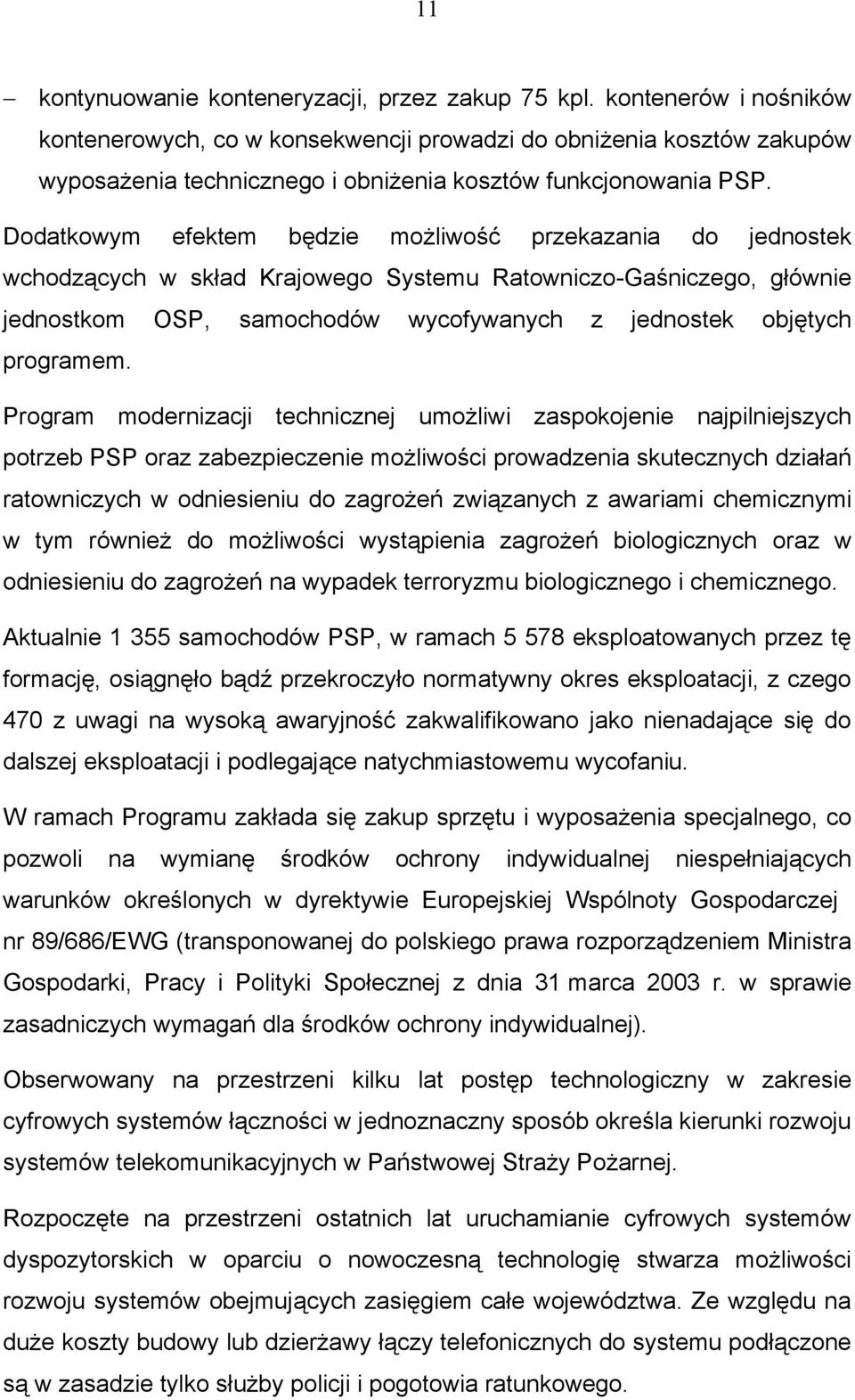 Dodatkowym efektem będzie możliwość przekazania do jednostek wchodzących w skład Krajowego Systemu Ratowniczo-Gaśniczego, głównie jednostkom OSP, samochodów wycofywanych z jednostek objętych