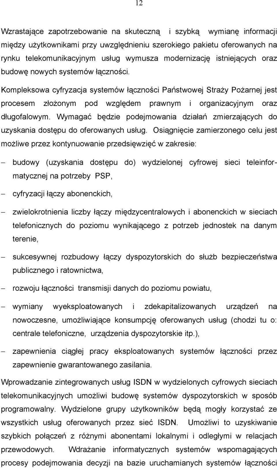 Wymagać będzie podejmowania działań zmierzających do uzyskania dostępu do oferowanych usług.