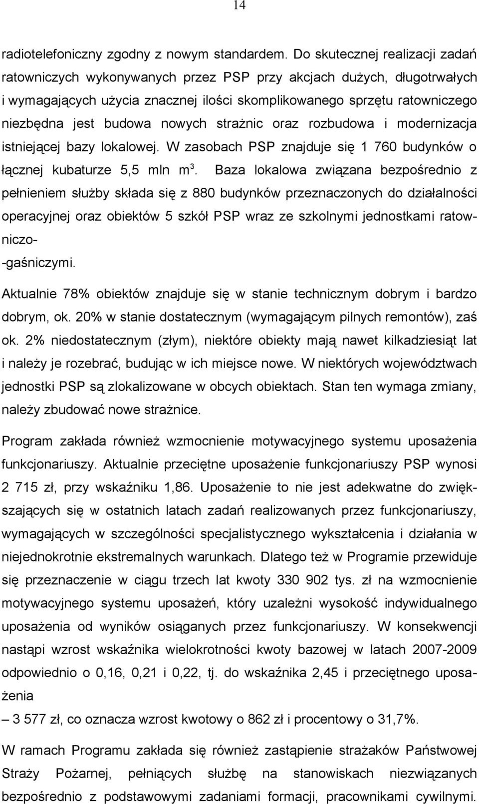 nowych strażnic oraz rozbudowa i modernizacja istniejącej bazy lokalowej. W zasobach PSP znajduje się 1 760 budynków o łącznej kubaturze 5,5 mln m 3.