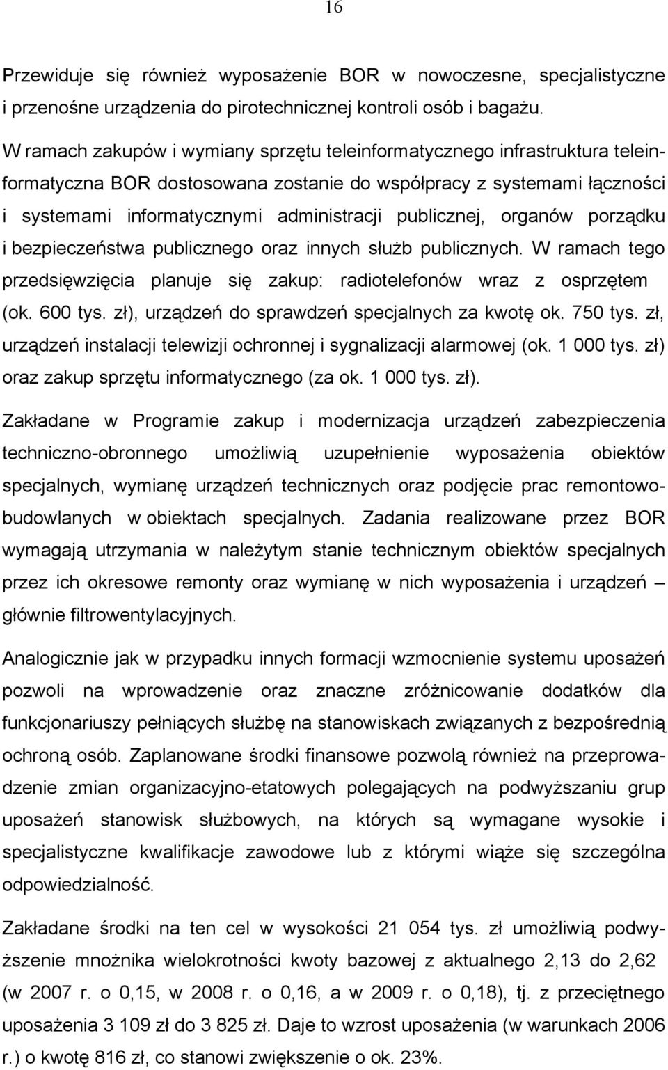 publicznej, organów porządku i bezpieczeństwa publicznego oraz innych służb publicznych. W ramach tego przedsięwzięcia planuje się zakup: radiotelefonów wraz z osprzętem (ok. 600 tys.