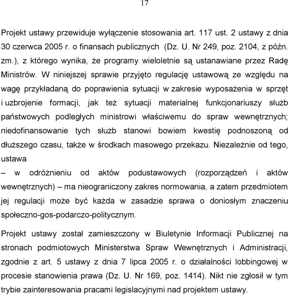 W niniejszej sprawie przyjęto regulację ustawową ze względu na wagę przykładaną do poprawienia sytuacji w zakresie wyposażenia w sprzęt i uzbrojenie formacji, jak też sytuacji materialnej