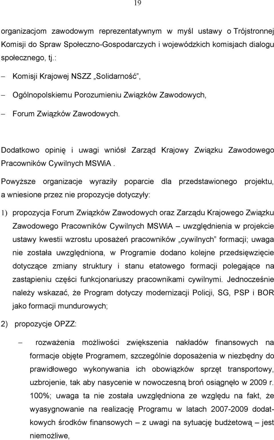 Dodatkowo opinię i uwagi wniósł Zarząd Krajowy Związku Zawodowego Pracowników Cywilnych MSWiA.