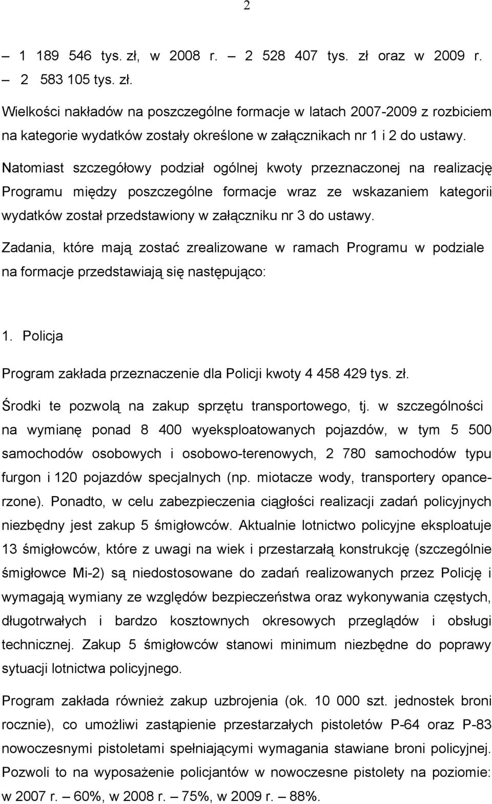 Zadania, które mają zostać zrealizowane w ramach Programu w podziale na formacje przedstawiają się następująco: 1. Policja Program zakłada przeznaczenie dla Policji kwoty 4 458 429 tys. zł.