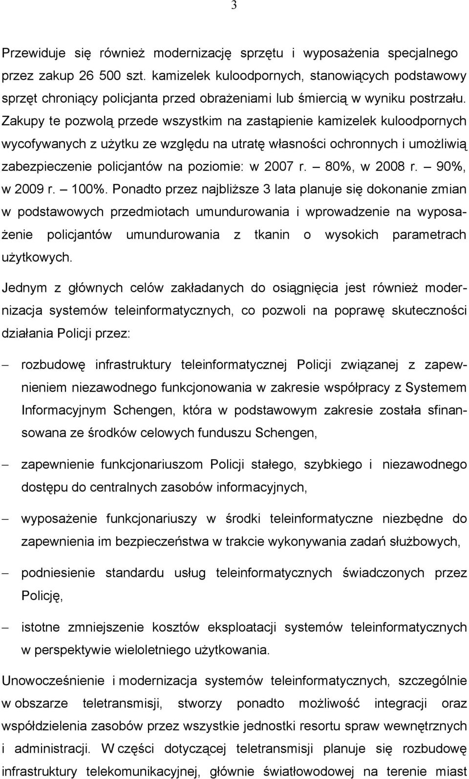 Zakupy te pozwolą przede wszystkim na zastąpienie kamizelek kuloodpornych wycofywanych z użytku ze względu na utratę własności ochronnych i umożliwią zabezpieczenie policjantów na poziomie: w 2007 r.