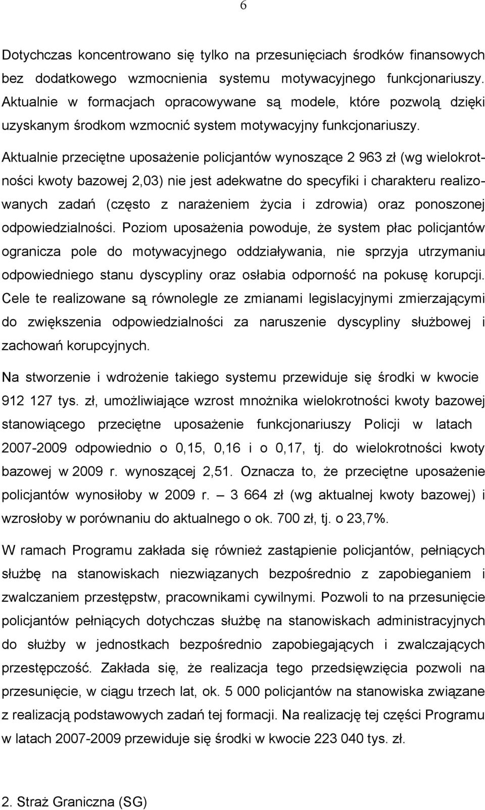 Aktualnie przeciętne uposażenie policjantów wynoszące 2 963 zł (wg wielokrotności kwoty bazowej 2,03) nie jest adekwatne do specyfiki i charakteru realizowanych zadań (często z narażeniem życia i