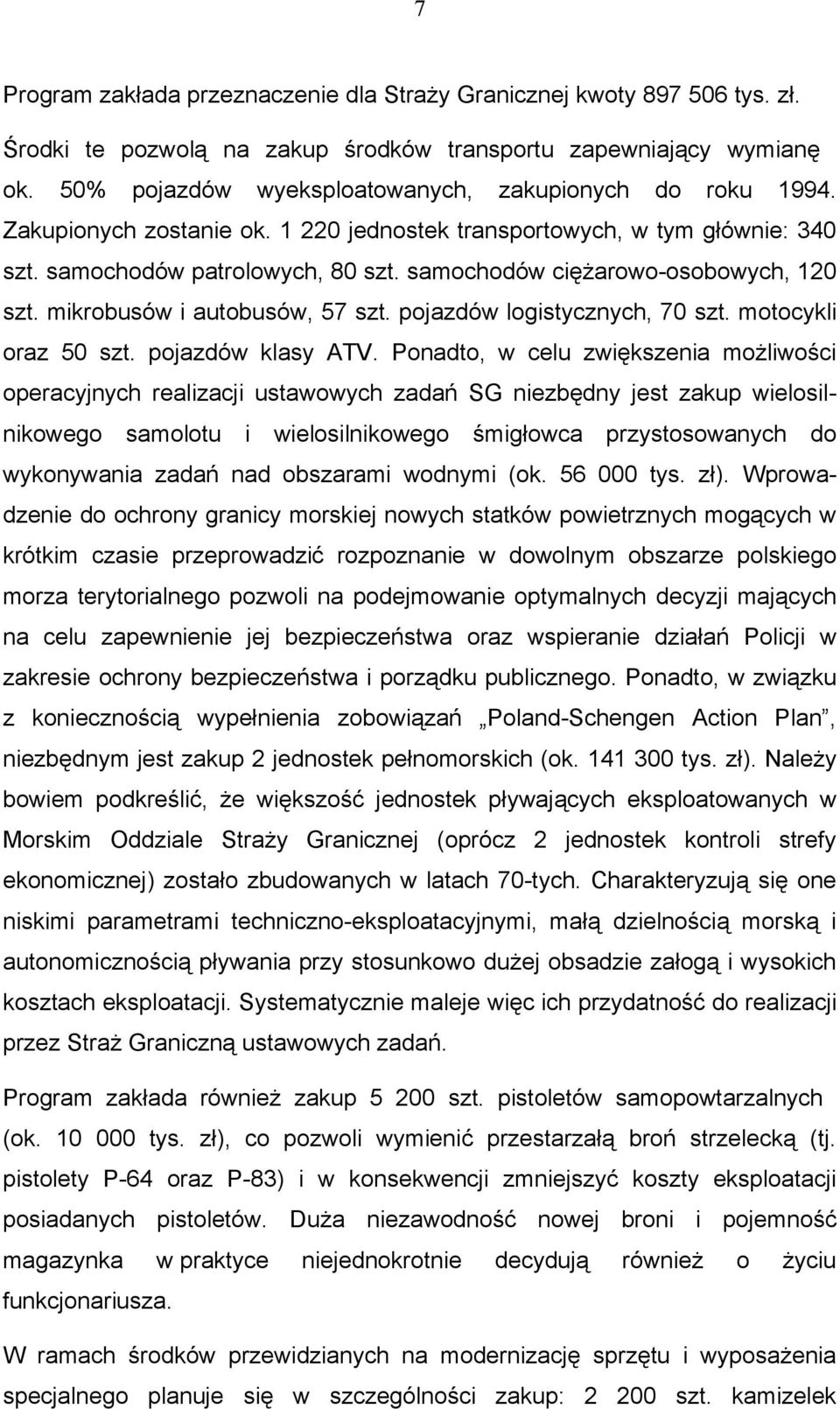 samochodów ciężarowo-osobowych, 120 szt. mikrobusów i autobusów, 57 szt. pojazdów logistycznych, 70 szt. motocykli oraz 50 szt. pojazdów klasy ATV.