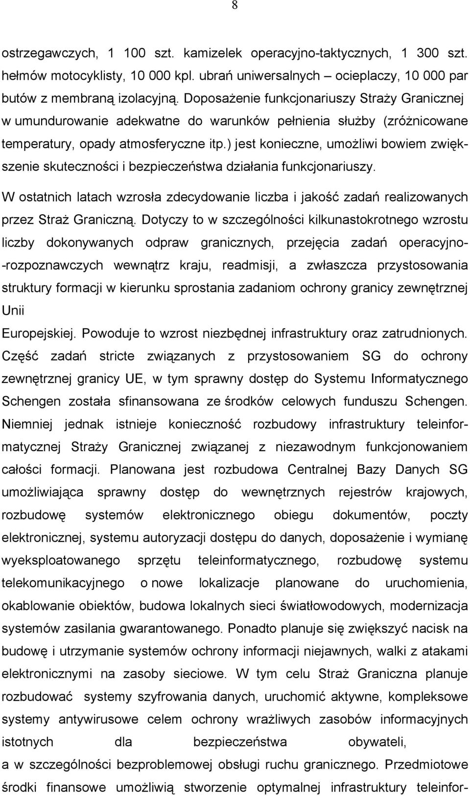 ) jest konieczne, umożliwi bowiem zwiększenie skuteczności i bezpieczeństwa działania funkcjonariuszy.