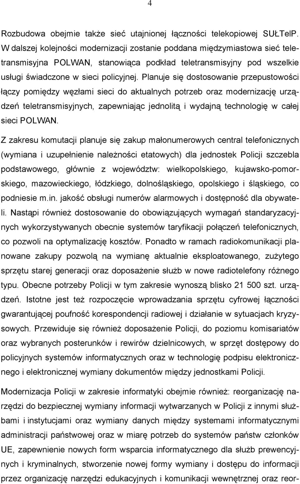 Planuje się dostosowanie przepustowości łączy pomiędzy węzłami sieci do aktualnych potrzeb oraz modernizację urządzeń teletransmisyjnych, zapewniając jednolitą i wydajną technologię w całej sieci