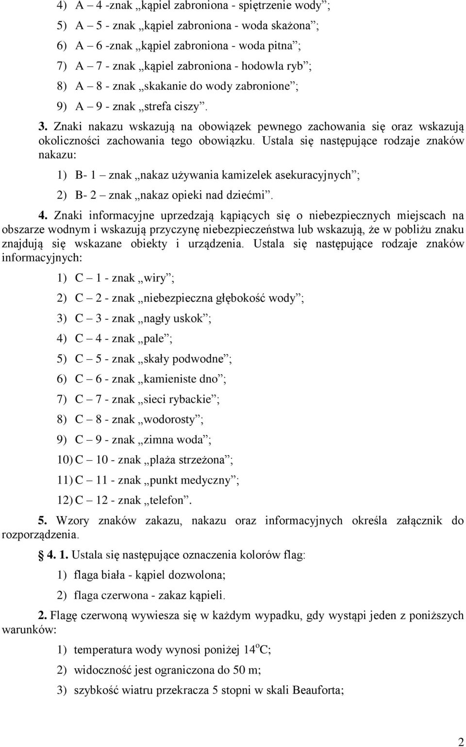 Ustala się następujące rodzaje znaków nakazu: 1) B- 1 znak nakaz używania kamizelek asekuracyjnych ; 2) B- 2 znak nakaz opieki nad dziećmi. 4.