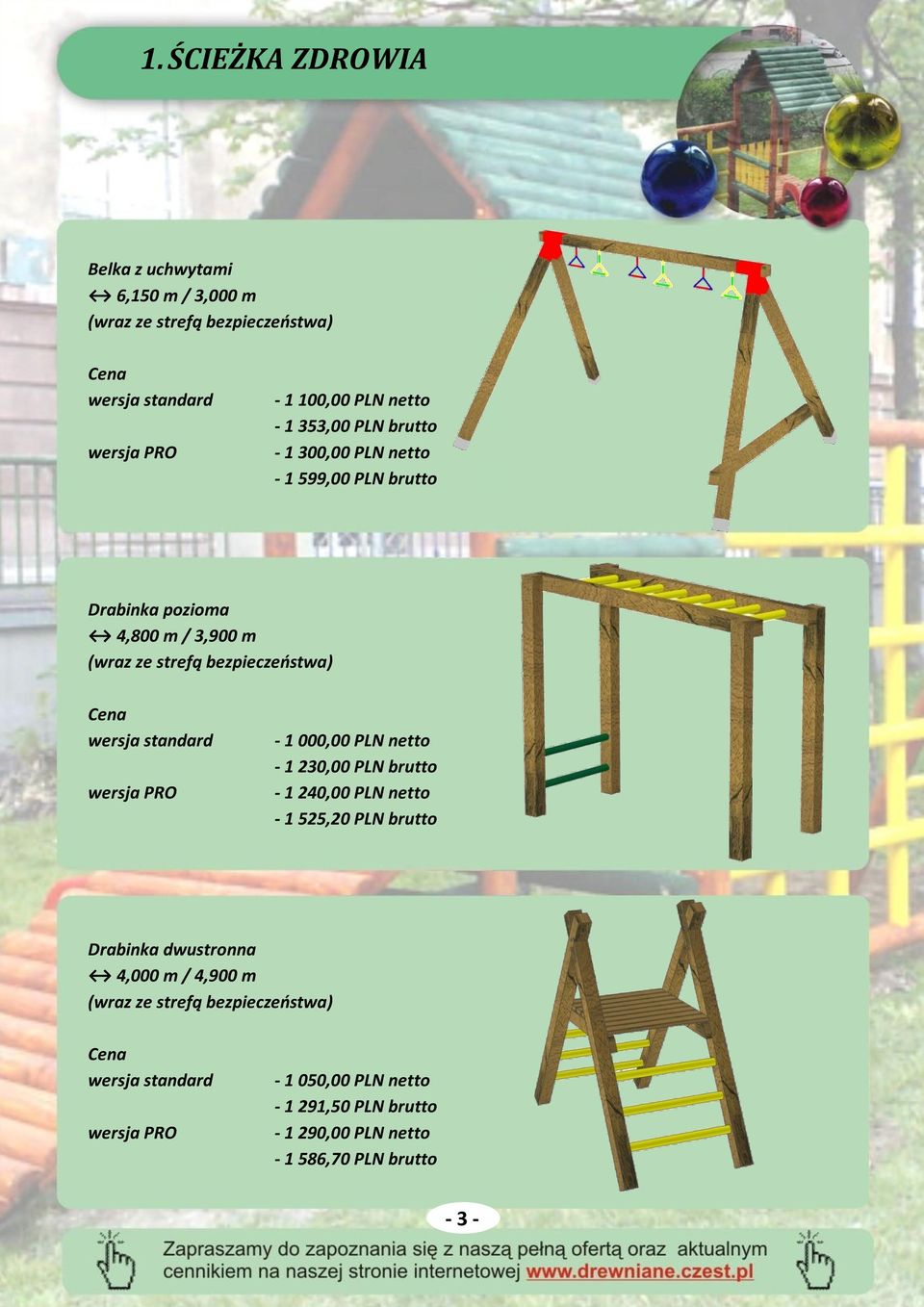 netto - 1 230,00 PLN brutto - 1 240,00 PLN netto - 1 525,20 PLN brutto Drabinka dwustronna 4,000