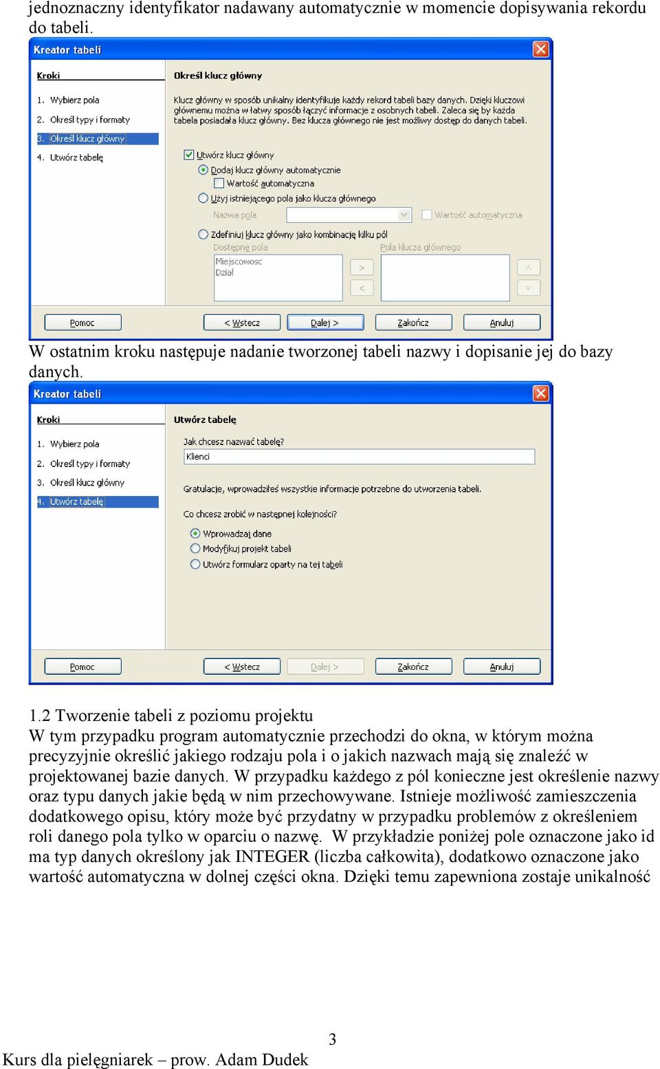 projektowanej bazie danych. W przypadku każdego z pól konieczne jest określenie nazwy oraz typu danych jakie będą w nim przechowywane.