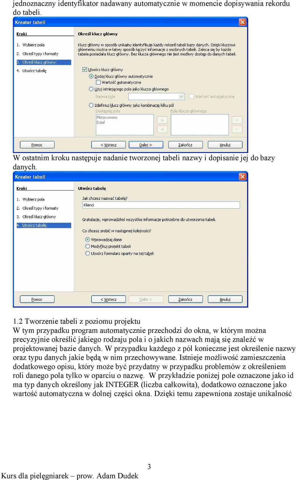 projektowanej bazie danych. W przypadku każdego z pól konieczne jest określenie nazwy oraz typu danych jakie będą w nim przechowywane.