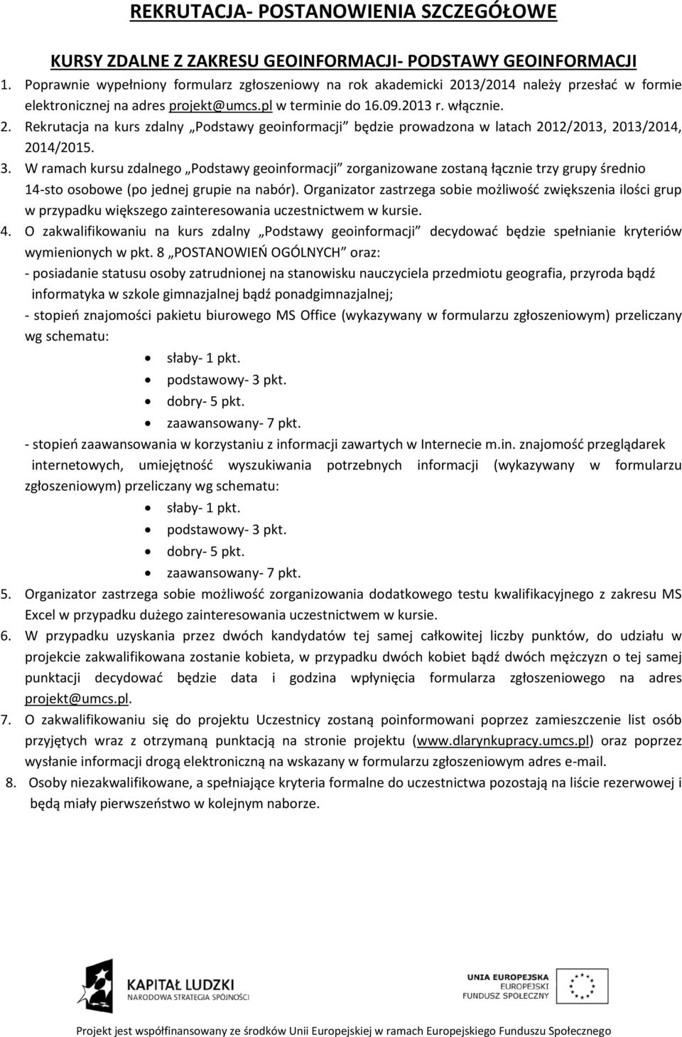 3. W ramach kursu zdalnego Podstawy geoinformacji zorganizowane zostaną łącznie trzy grupy średnio 14-sto osobowe (po jednej grupie na nabór).