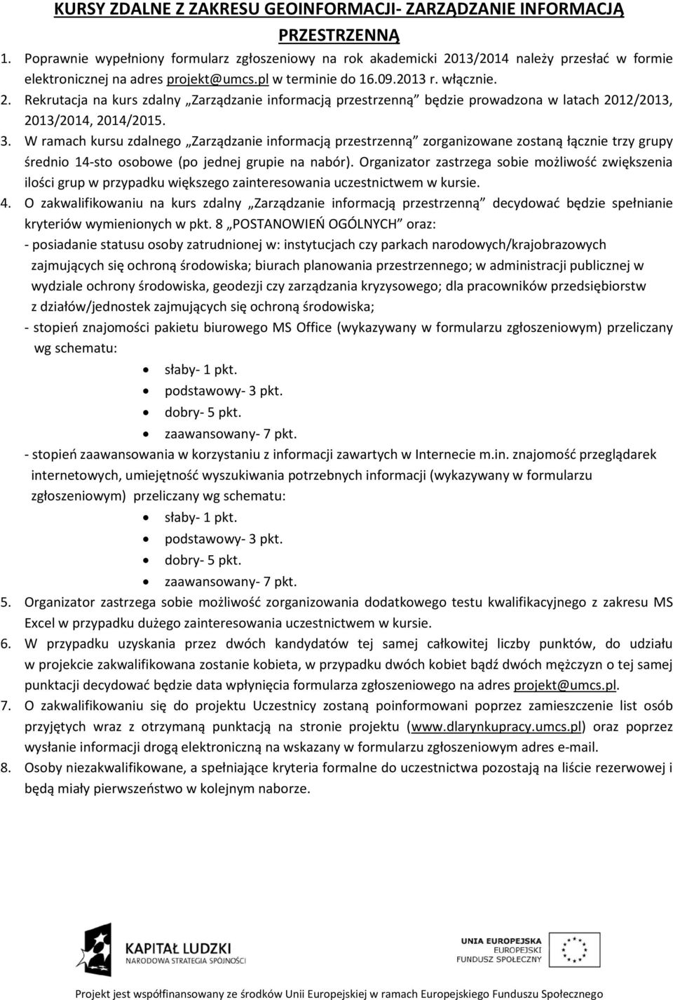 3. W ramach kursu zdalnego Zarządzanie informacją przestrzenną zorganizowane zostaną łącznie trzy grupy średnio 14-sto osobowe (po jednej grupie na nabór).